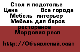 Стол и подстолье › Цена ­ 6 000 - Все города Мебель, интерьер » Мебель для баров, ресторанов   . Мордовия респ.